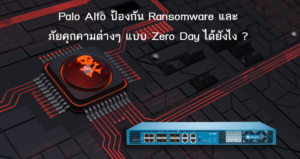 Palo Alto ป้องกัน Ransomware และภัยคุกคามต่างๆ แบบ Zero Day ได้อย่างไร?